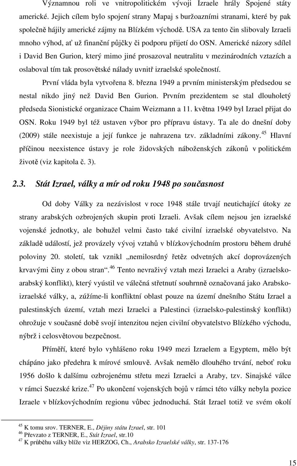 USA za tento čin slibovaly Izraeli mnoho výhod, ať už finanční půjčky či podporu přijetí do OSN.