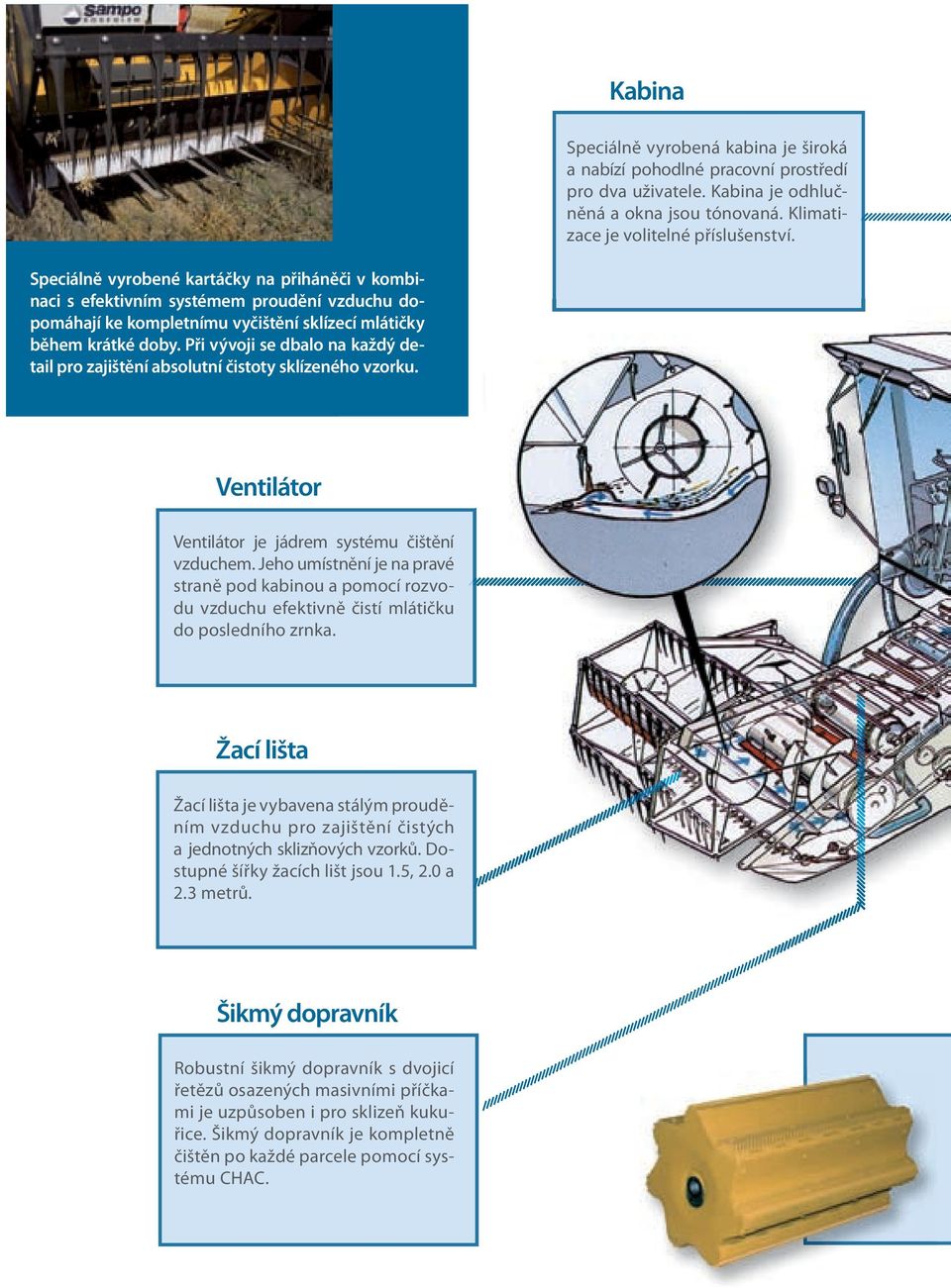 Při vývoji se dbalo na každý detail pro zajištění absolutní čistoty sklízeného vzorku. Ventilátor Ventilátor je jádrem systému čištění vzduchem.