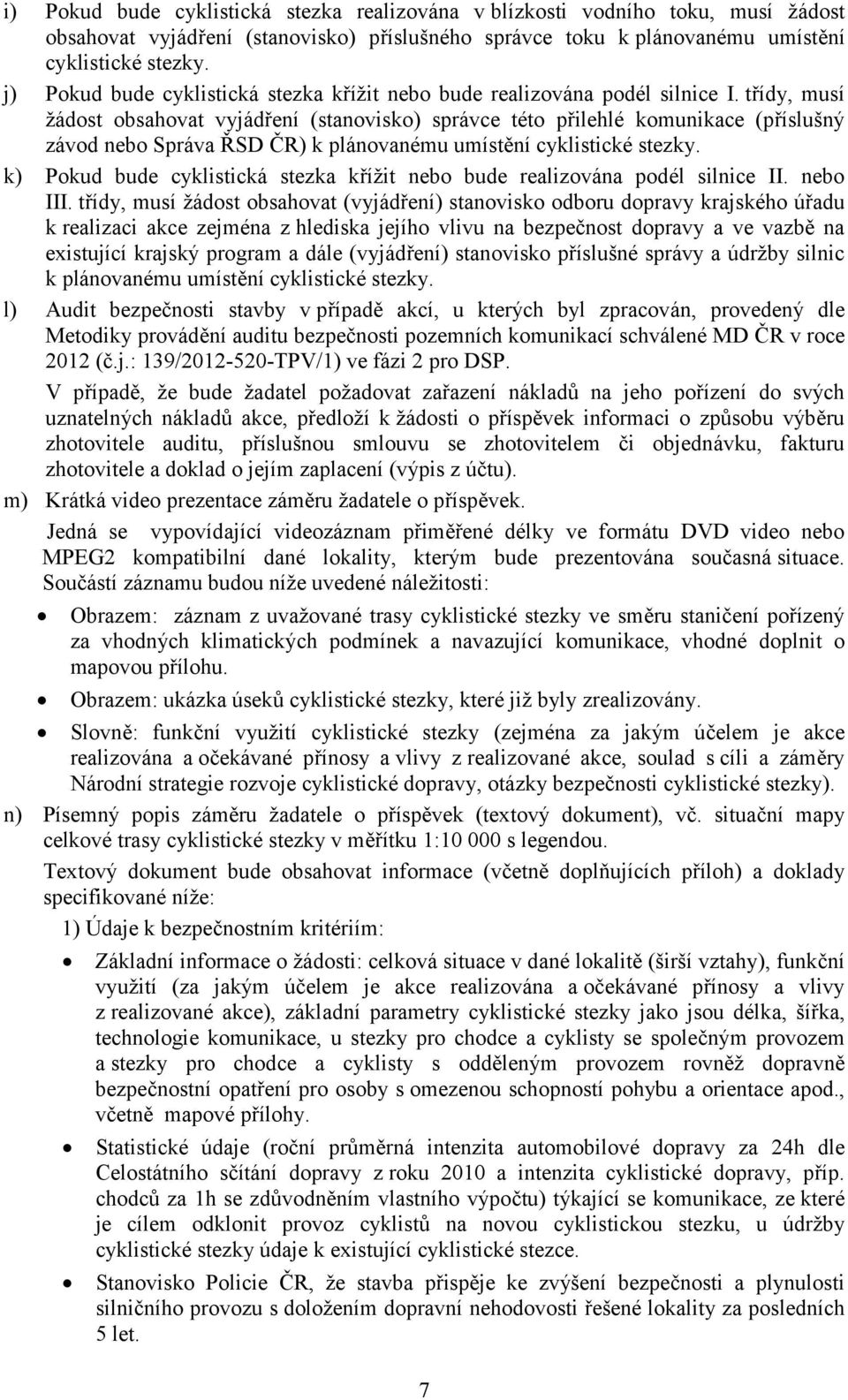 třídy, musí žádost obsahovat vyjádření (stanovisko) správce této přilehlé komunikace (příslušný závod nebo Správa ŘSD ČR) k plánovanému umístění cyklistické stezky.