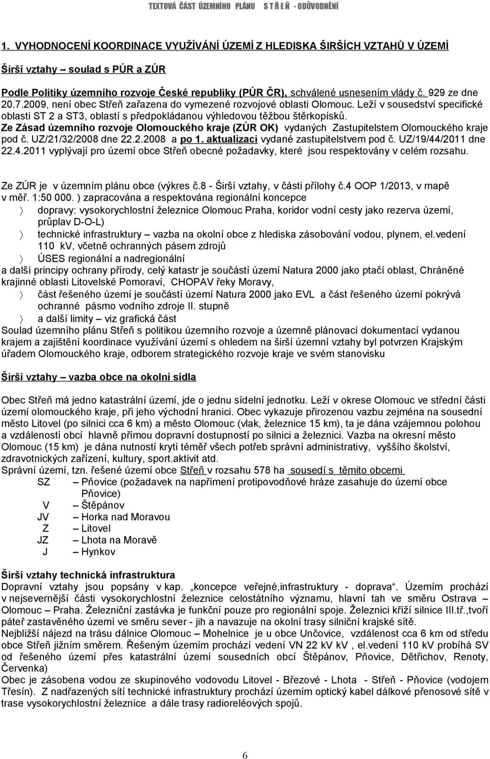 Ze Zásad územního rozvoje Olomouckého kraje (ZÚR OK) vydaných Zastupitelstem Olomouckého kraje pod č. UZ/21/32/2008 dne 22.2.2008 a po 1. aktualizaci vydané zastupitelstvem pod č.