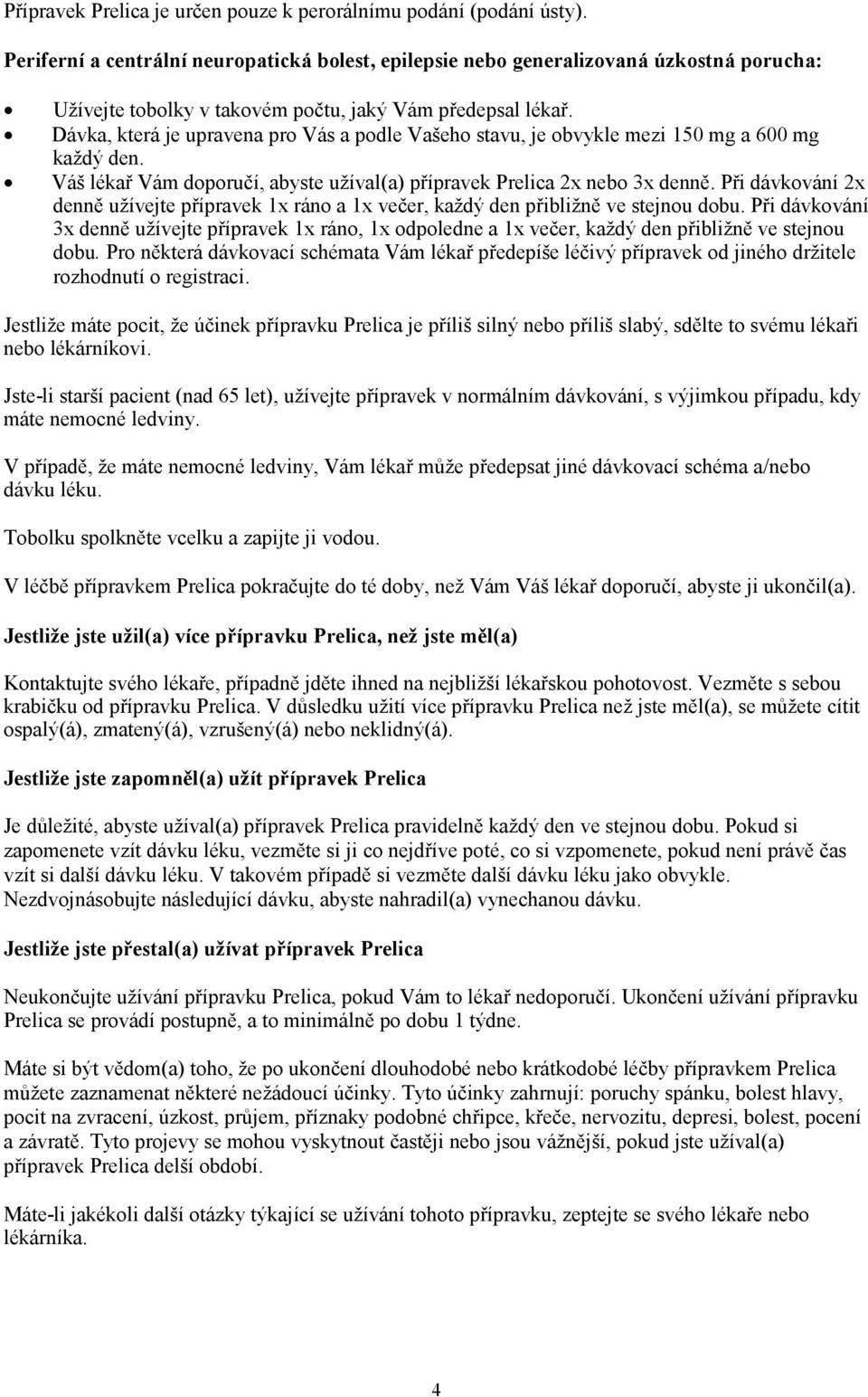 Dávka, která je upravena pro Vás a podle Vašeho stavu, je obvykle mezi 150 mg a 600 mg každý den. Váš lékař Vám doporučí, abyste užíval(a) přípravek Prelica 2x nebo 3x denně.