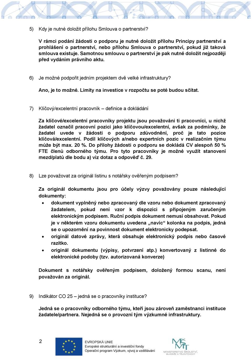 Samotnou smlouvu o partnerství je pak nutné doložit nejpozději před vydáním právního aktu. 6) Je možné podpořit jedním projektem dvě velké infrastruktury? Ano, je to možné.