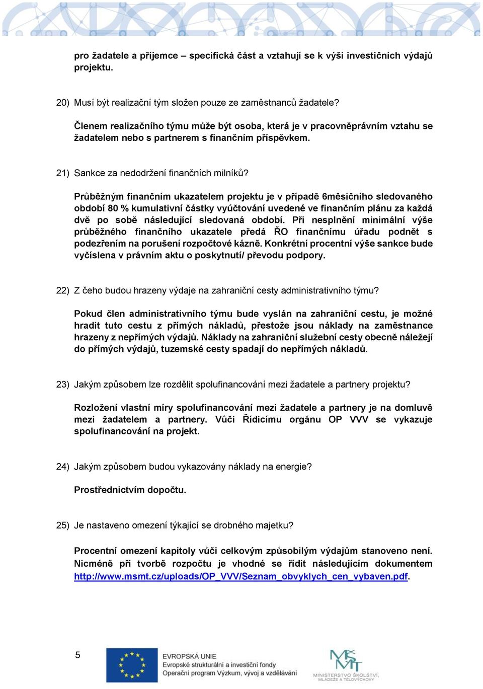 Průběžným finančním ukazatelem projektu je v případě 6měsíčního sledovaného období 80 % kumulativní částky vyúčtování uvedené ve finančním plánu za každá dvě po sobě následující sledovaná období.