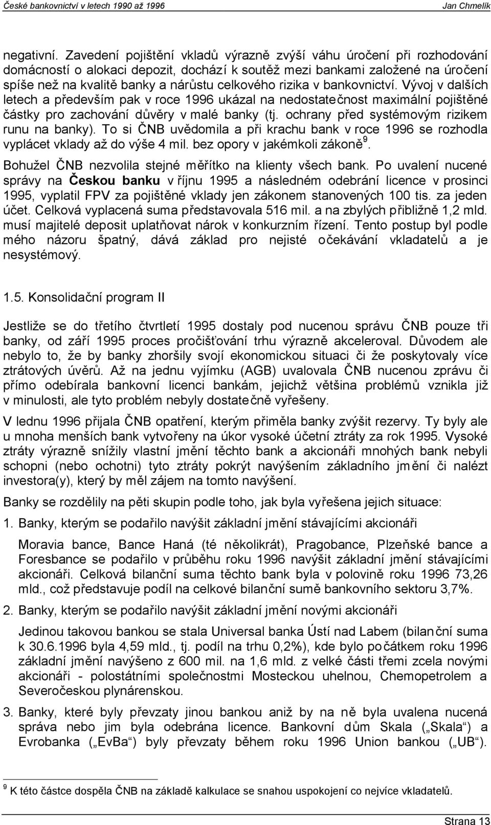 rizika v bankovnictví. Vývoj v dalších letech a především pak v roce 1996 ukázal na nedostatečnost maximální pojištěné částky pro zachování důvěry v malé banky (tj.