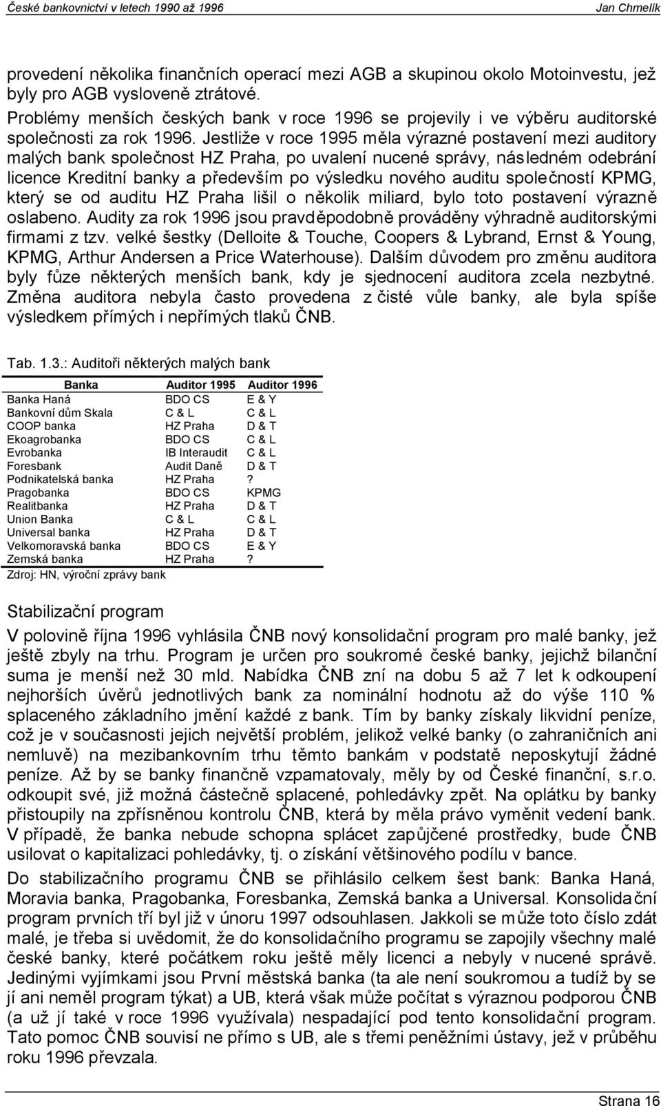 Jestliže v roce 1995 měla výrazné postavení mezi auditory malých bank společnost HZ Praha, po uvalení nucené správy, následném odebrání licence Kreditní banky a především po výsledku nového auditu