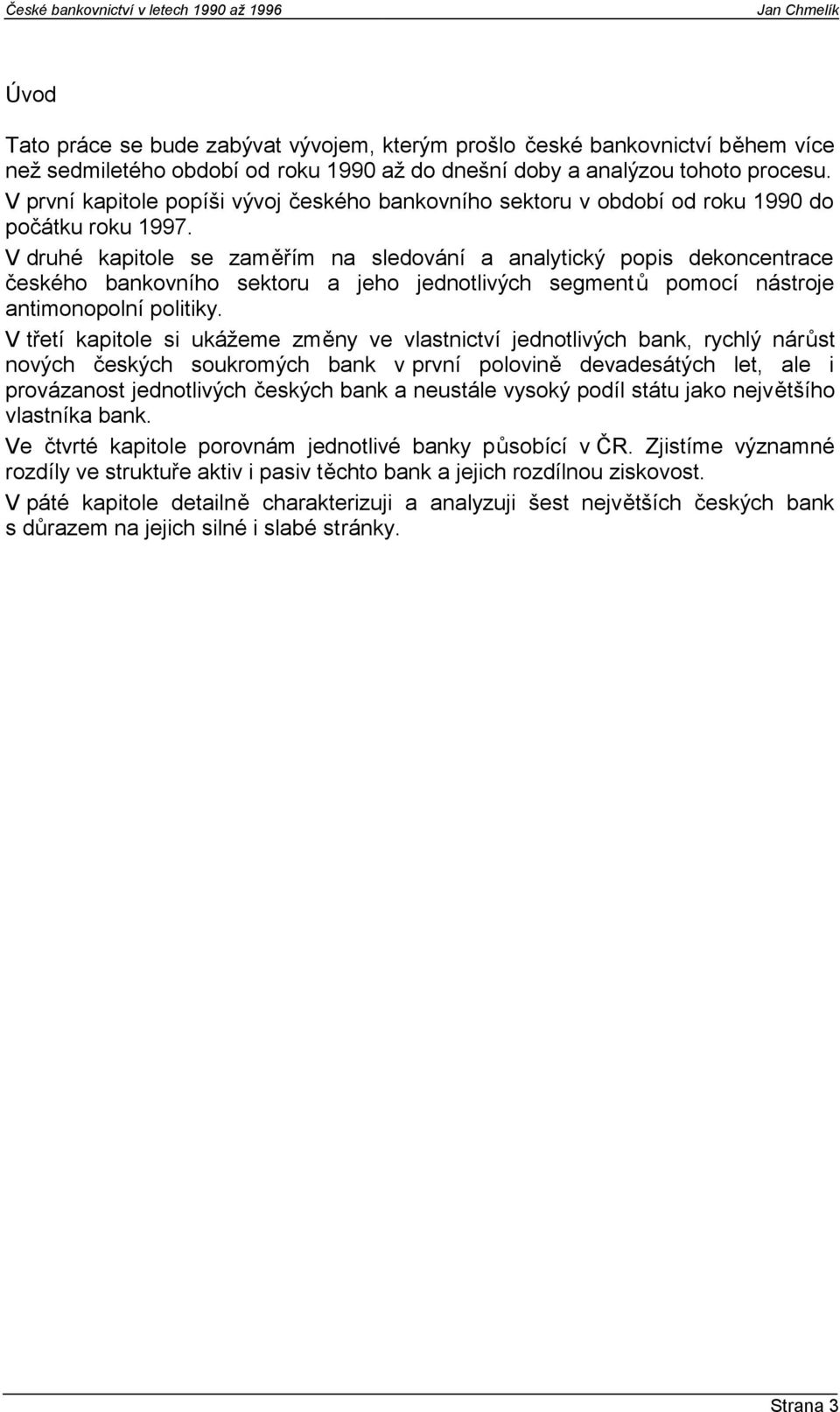 V druhé kapitole se zaměřím na sledování a analytický popis dekoncentrace českého bankovního sektoru a jeho jednotlivých segmentů pomocí nástroje antimonopolní politiky.