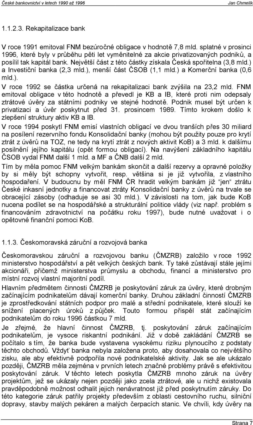 ) a Investiční banka (2,3 mld.), menší část ČSOB (1,1 mld.) a Komerční banka (0,6 mld.). V roce 1992 se částka určená na rekapitalizaci bank zvýšila na 23,2 mld.