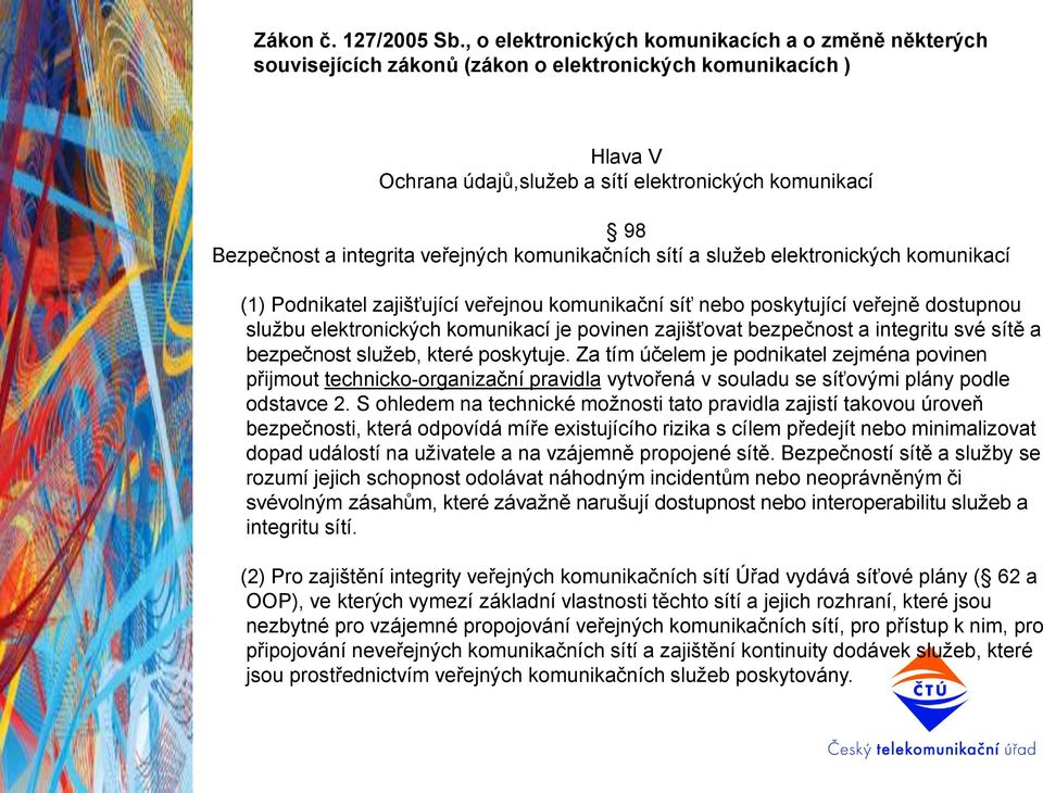 veřejných komunikačních sítí a služeb elektronických komunikací (1) Podnikatel zajišťující veřejnou komunikační síť nebo poskytující veřejně dostupnou službu elektronických komunikací je povinen