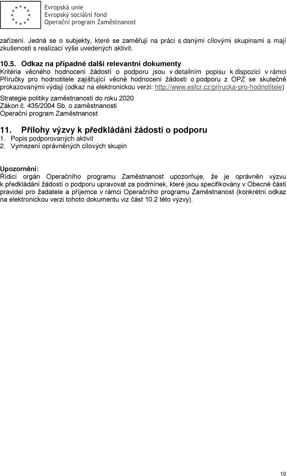 podporu z OPZ se skutečně prokazovanými výdaji (odkaz na elektronickou verzi: http://www.esfcr.cz/prirucka-pro-hodnotitele) Strategie politiky zaměstnanosti do roku 2020 Zákon č. 435/2004 Sb.