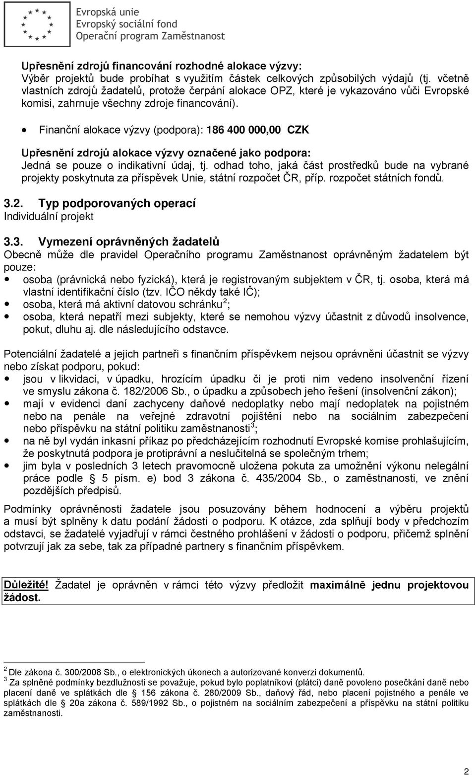 Finanční alokace výzvy (podpora): 186 400 000,00 CZK Upřesnění zdrojů alokace výzvy označené jako podpora: Jedná se pouze o indikativní údaj, tj.