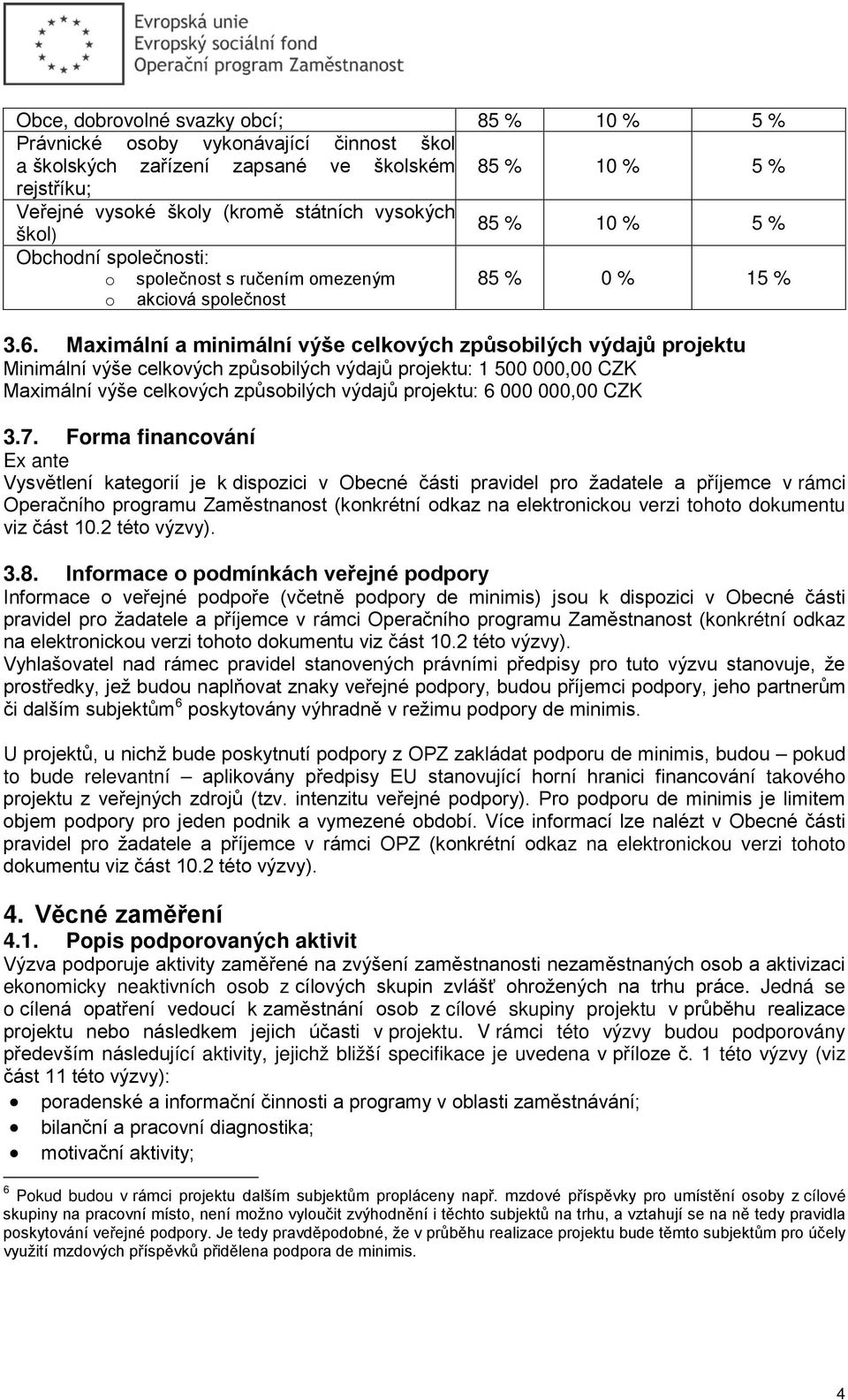 Maximální a minimální výše celkových způsobilých výdajů projektu Minimální výše celkových způsobilých výdajů projektu: 1 500 000,00 CZK Maximální výše celkových způsobilých výdajů projektu: 6 000