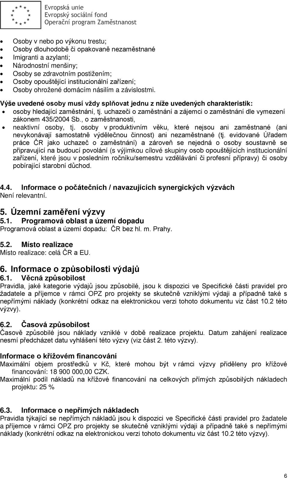 uchazeči o zaměstnání a zájemci o zaměstnání dle vymezení zákonem 435/2004 Sb., o zaměstnanosti, neaktivní osoby, tj.