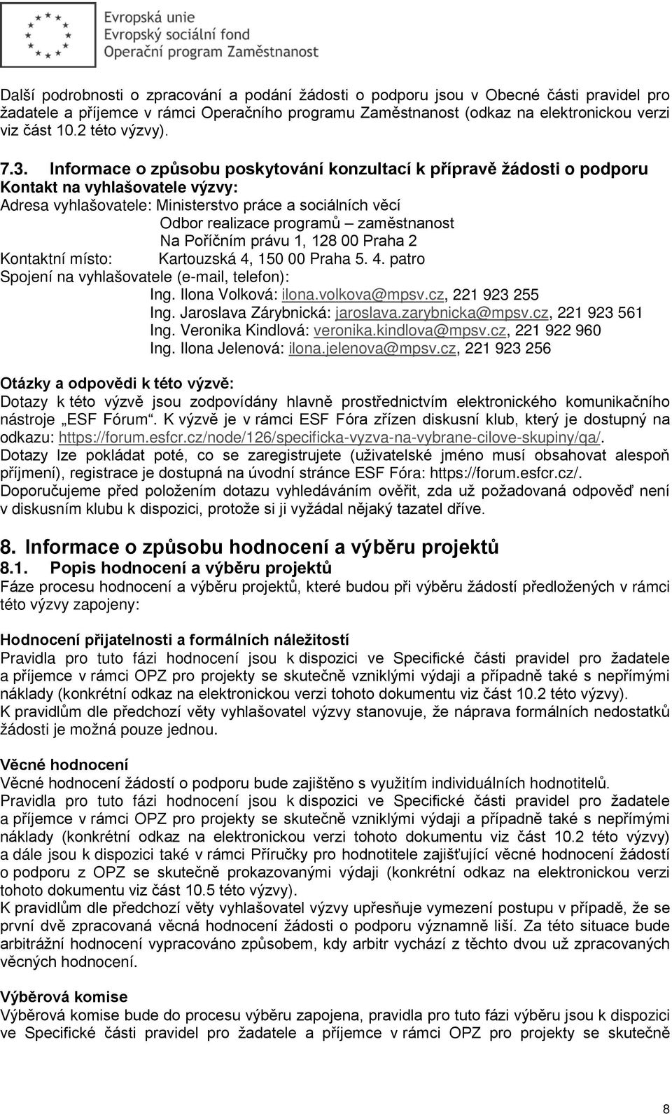 Informace o způsobu poskytování konzultací k přípravě žádosti o podporu Kontakt na vyhlašovatele výzvy: Adresa vyhlašovatele: Ministerstvo práce a sociálních věcí Odbor realizace programů