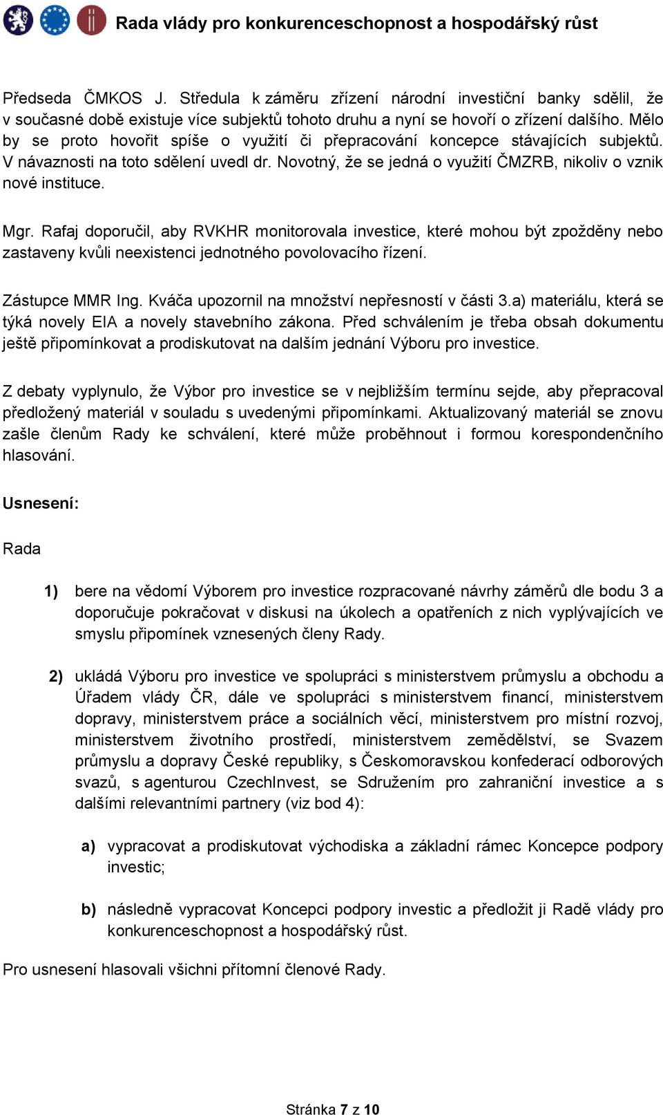 Mgr. Rafaj doporučil, aby RVKHR monitorovala investice, které mohou být zpožděny nebo zastaveny kvůli neexistenci jednotného povolovacího řízení. Zástupce MMR Ing.