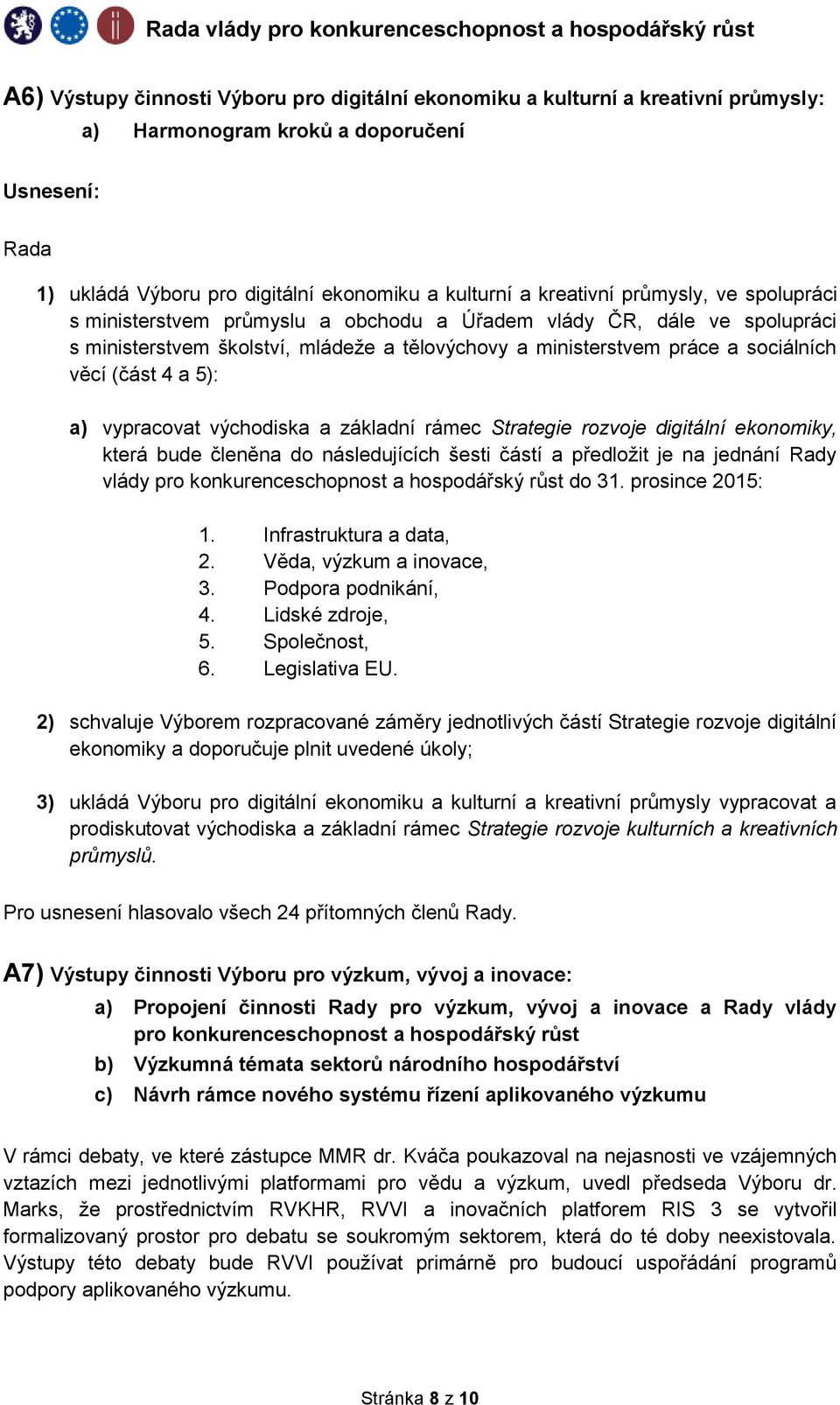 východiska a základní rámec Strategie rozvoje digitální ekonomiky, která bude členěna do následujících šesti částí a předložit je na jednání Rady vlády pro konkurenceschopnost a hospodářský růst do