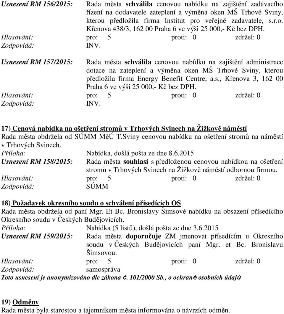 Usnesení RM 157/2015: Rada města schválila cenovou nabídku na zajištění administrace dotace na zateplení a výměna oken MŠ Trhové Sviny, kterou předložila firma Energy Benefit Centre, a.s., Křenova 3, 162 00 Praha 6 ve výši 25 000,- Kč bez DPH.