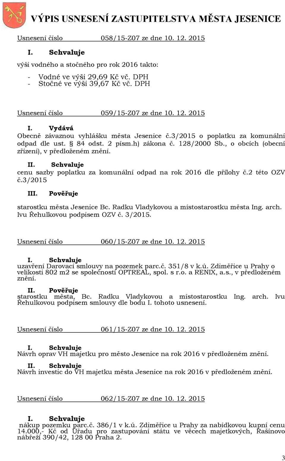 I cenu sazby poplatku za komunální odpad na rok 2016 dle přílohy č.2 této OZV č.3/2015 III. Pověřuje starostku města Jesenice Bc. Radku Vladykovou a místostarostku města Ing. arch.