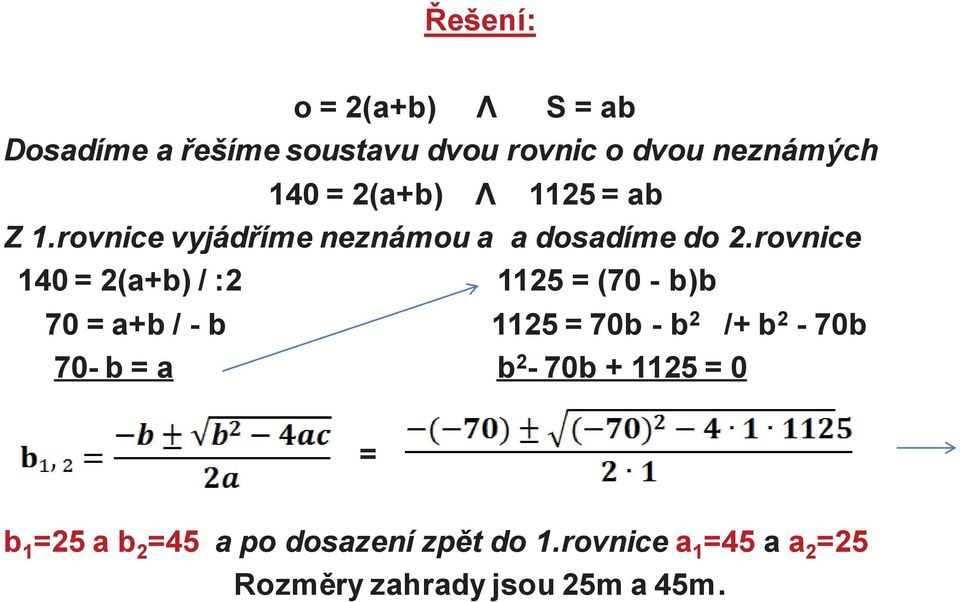 rovnice 140 = 2(a+b) / :2 1125 = (70 - b)b 70 = a+b / - b 1125 = 70b - b 2 /+ b 2-70b 70- b =