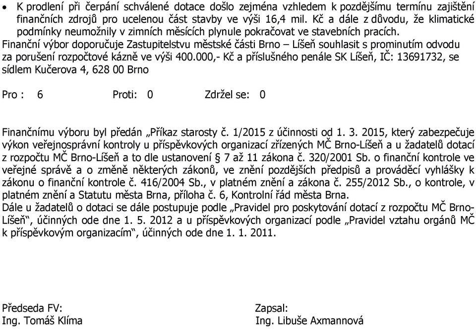 Finanční výbor doporučuje Zastupitelstvu městské části Brno Líšeň souhlasit s prominutím odvodu za porušení rozpočtové kázně ve výši 400.