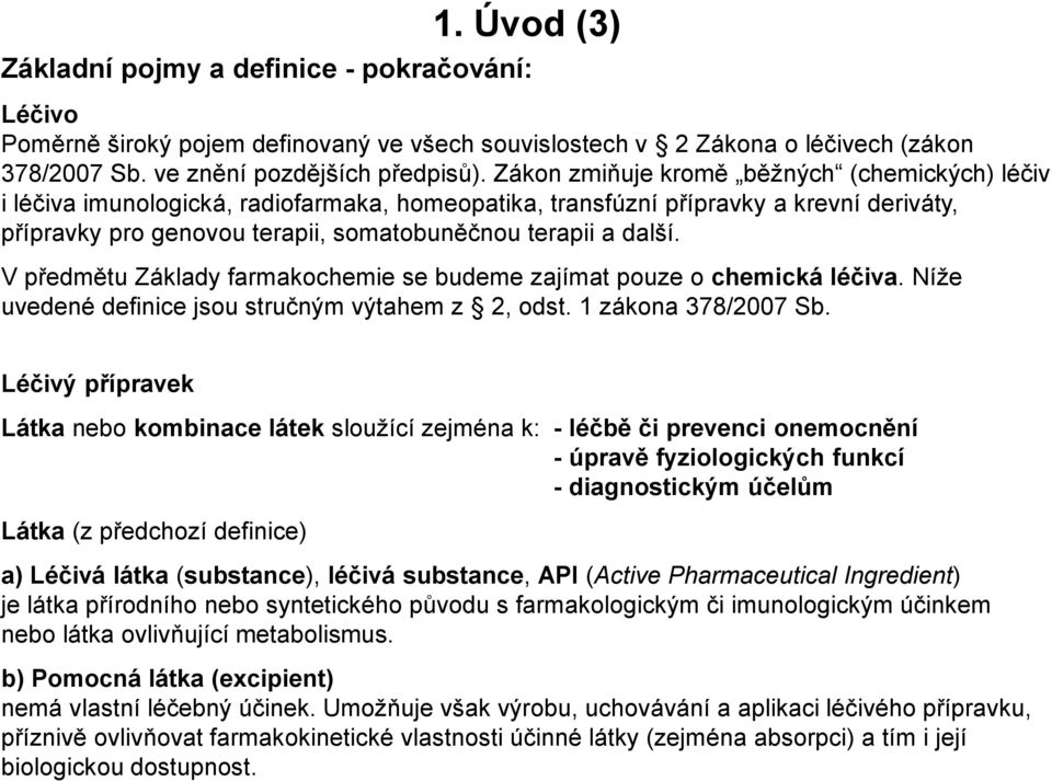 V předmětu Základy farmakochemie se budeme zajímat pouze o chemická léčiva. Níže uvedené definice jsou stručným výtahem z 2, odst. 1 zákona 378/2007 Sb.