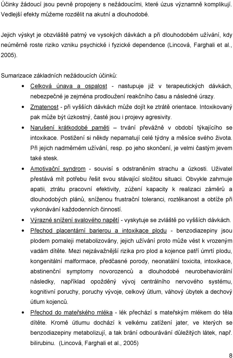 Sumarizace základních nežádoucích účinků: Celková únava a ospalost - nastupuje již v terapeutických dávkách, nebezpečné je zejména prodloužení reakčního času a následné úrazy.