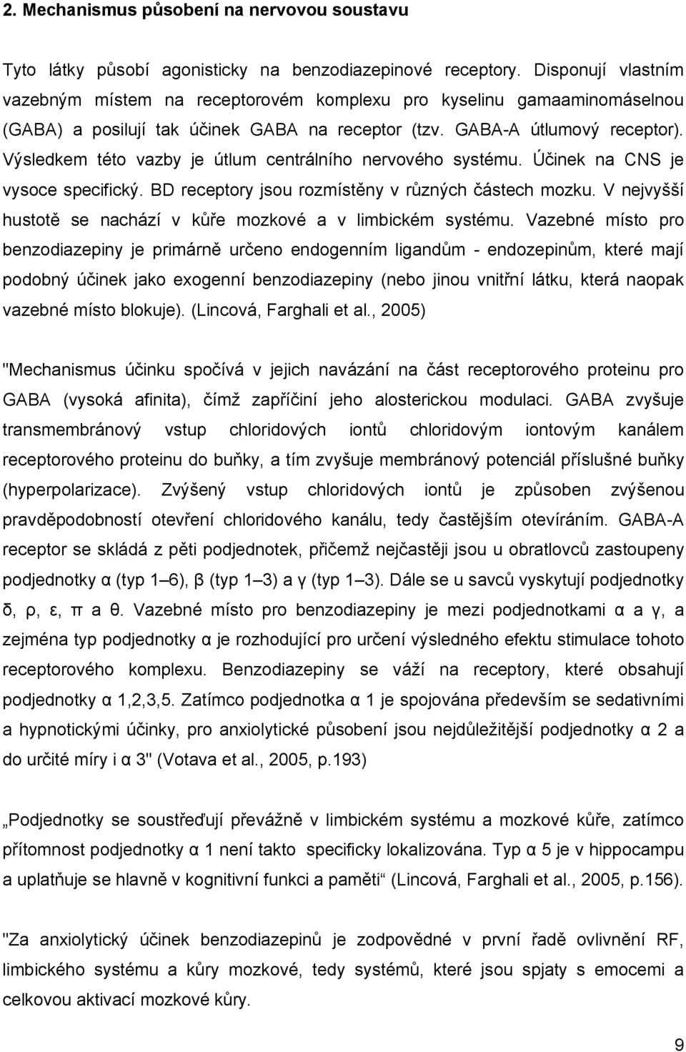 Výsledkem této vazby je útlum centrálního nervového systému. Účinek na CNS je vysoce specifický. BD receptory jsou rozmístěny v různých částech mozku.