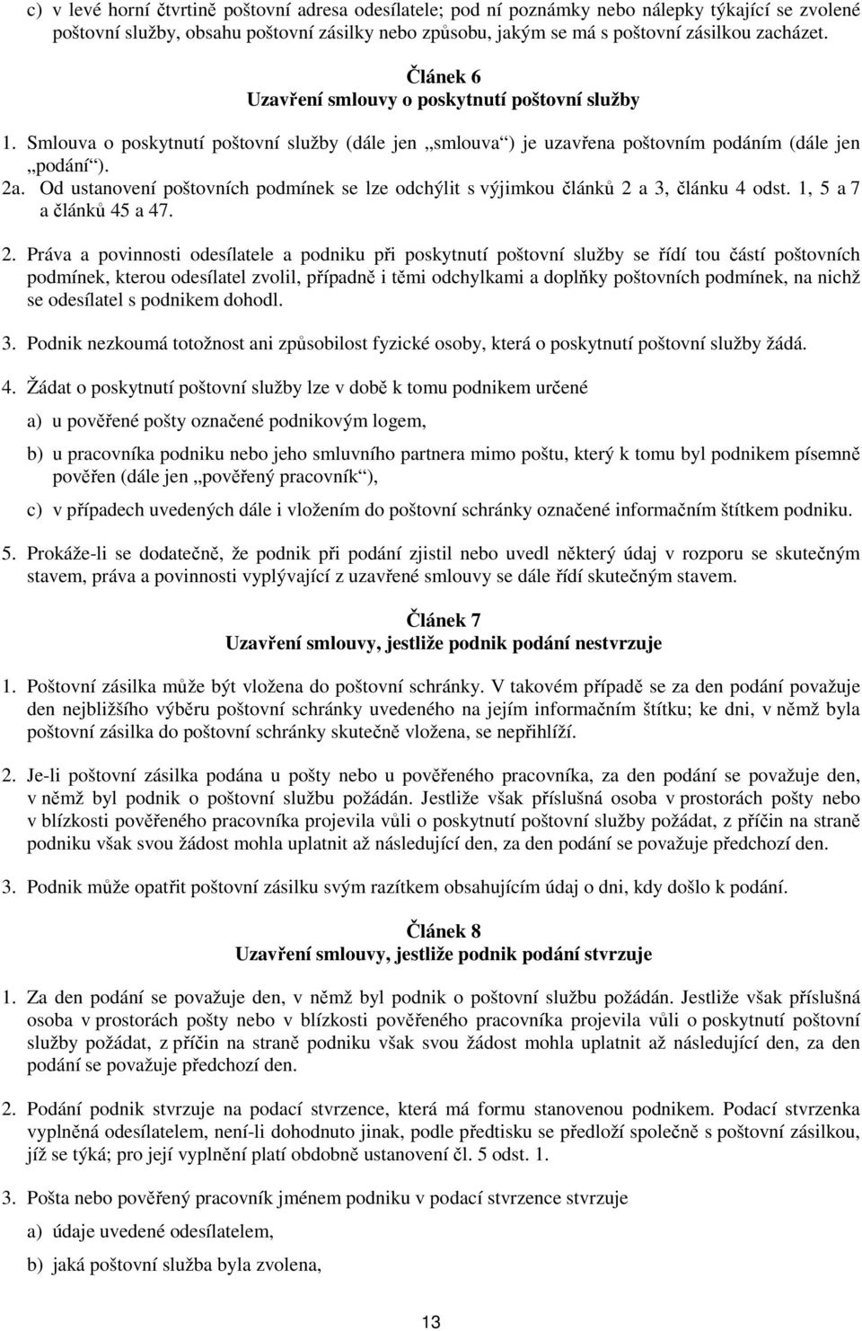 Od ustanovení poštovních podmínek se lze odchýlit s výjimkou článků 2 