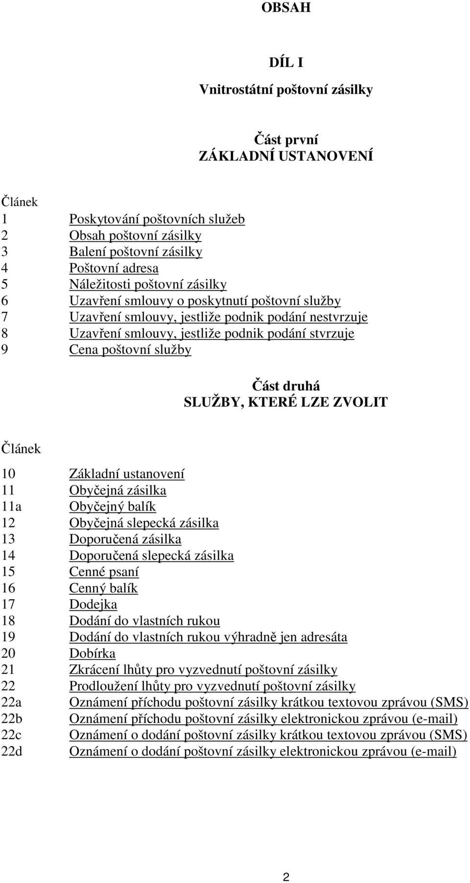 druhá SLUŽBY, KTERÉ LZE ZVOLIT Článek 10 Základní ustanovení 11 Obyčejná zásilka 11a Obyčejný balík 12 Obyčejná slepecká zásilka 13 Doporučená zásilka 14 Doporučená slepecká zásilka 15 Cenné psaní 16