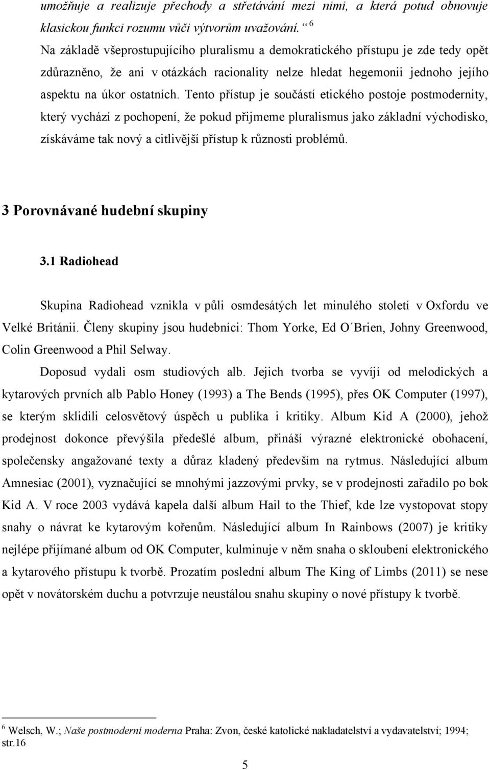 Tento přístup je součástí etického postoje postmodernity, který vychází z pochopení, že pokud přijmeme pluralismus jako základní východisko, získáváme tak nový a citlivější přístup k různosti