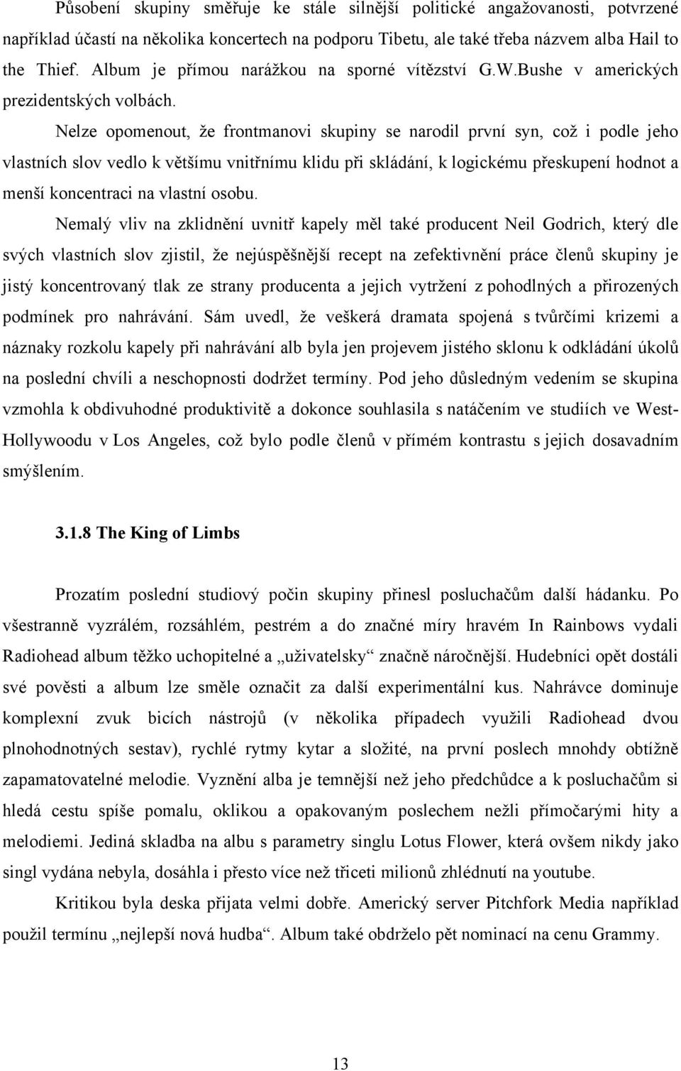 Nelze opomenout, že frontmanovi skupiny se narodil první syn, což i podle jeho vlastních slov vedlo k většímu vnitřnímu klidu při skládání, k logickému přeskupení hodnot a menší koncentraci na