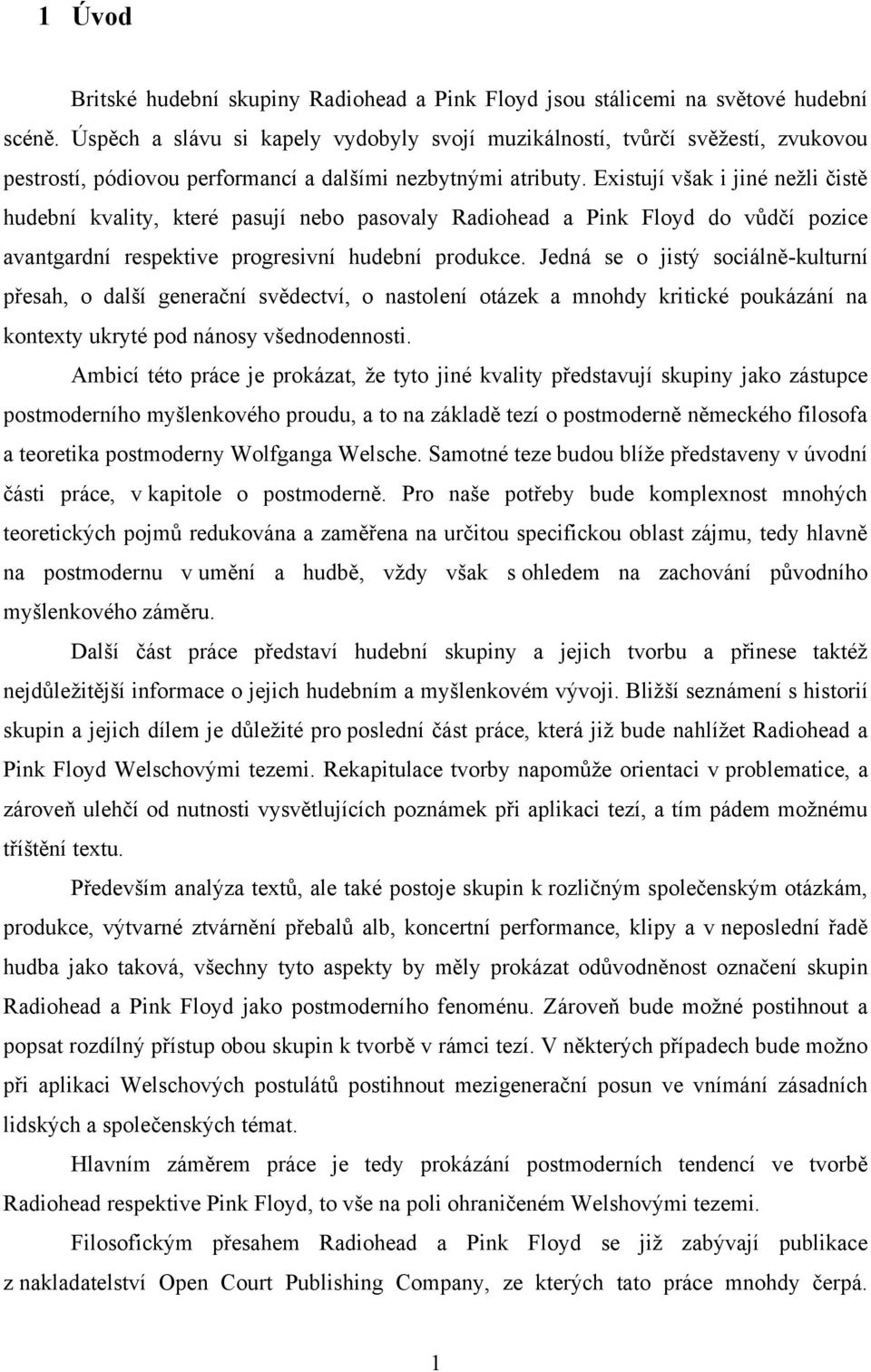 Existují však i jiné nežli čistě hudební kvality, které pasují nebo pasovaly Radiohead a Pink Floyd do vůdčí pozice avantgardní respektive progresivní hudební produkce.