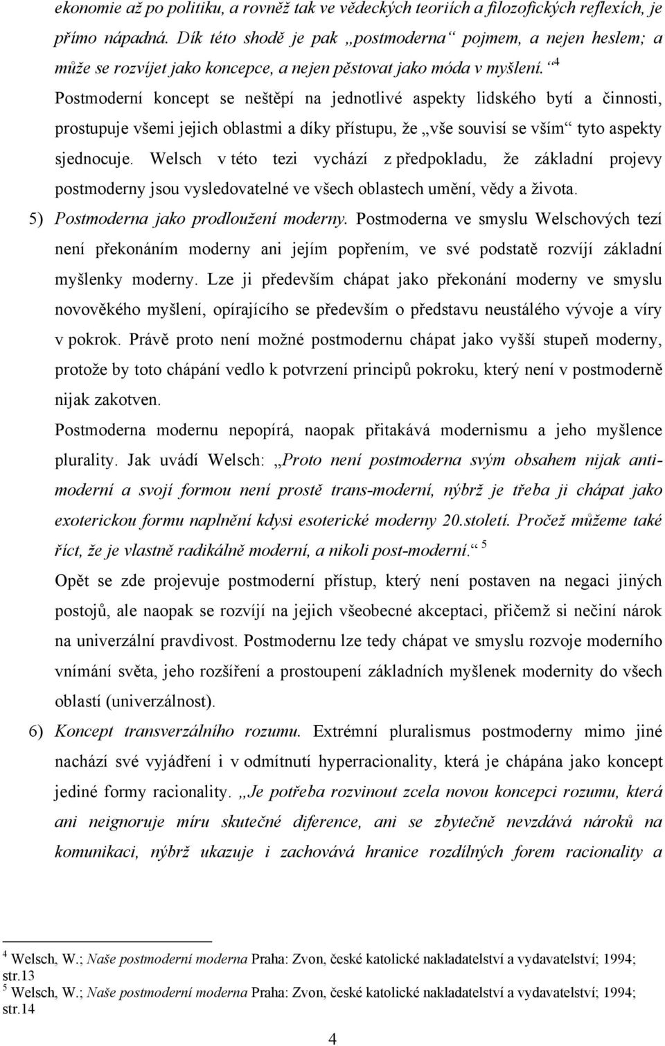 4 Postmoderní koncept se neštěpí na jednotlivé aspekty lidského bytí a činnosti, prostupuje všemi jejich oblastmi a díky přístupu, že vše souvisí se vším tyto aspekty sjednocuje.