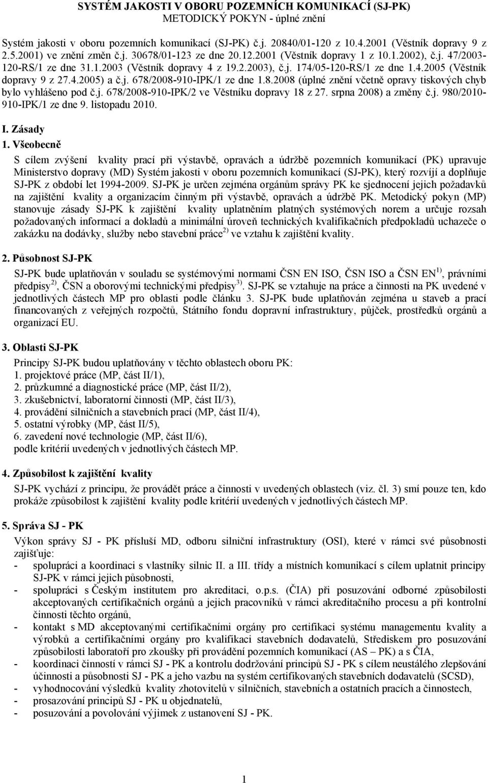 4.2005) a č.j. 678/2008-910-IPK/1 ze dne 1.8.2008 (úplné znění včetně opravy tiskových chyb bylo vyhlášeno pod č.j. 678/2008-910-IPK/2 ve Věstníku dopravy 18 z 27. srpna 2008) a změny č.j. 980/2010-910-IPK/1 ze dne 9.