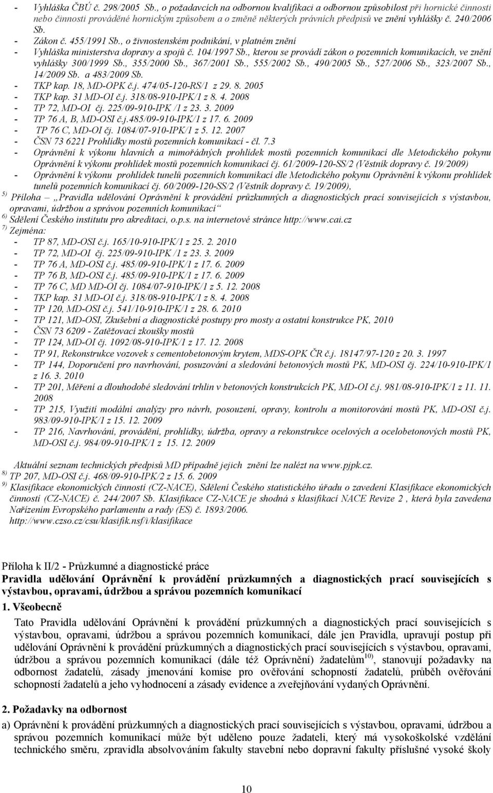 - Zákon č. 455/1991 Sb., o živnostenském podnikání, v platném znění - Vyhláška ministerstva dopravy a spojů č. 104/1997 Sb.