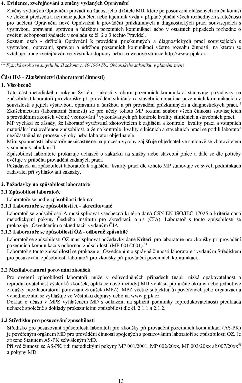 údržbou pozemních komunikací nebo v ostatních případech rozhodne o ověření schopností žadatele v souladu se čl. 2 a 3 těchto Pravidel.