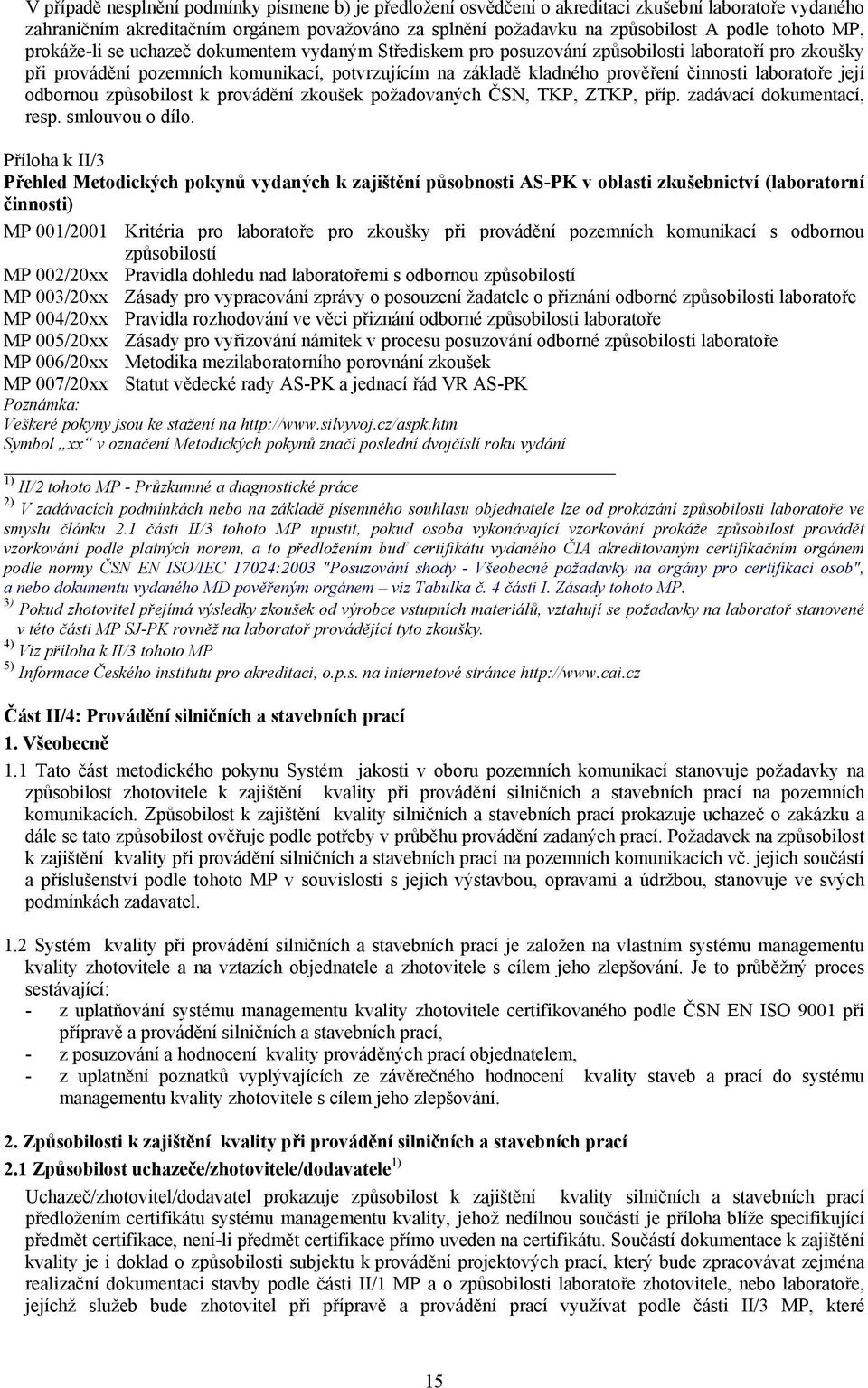 činnosti laboratoře její odbornou způsobilost k provádění zkoušek požadovaných ČSN, TKP, ZTKP, příp. zadávací dokumentací, resp. smlouvou o dílo.