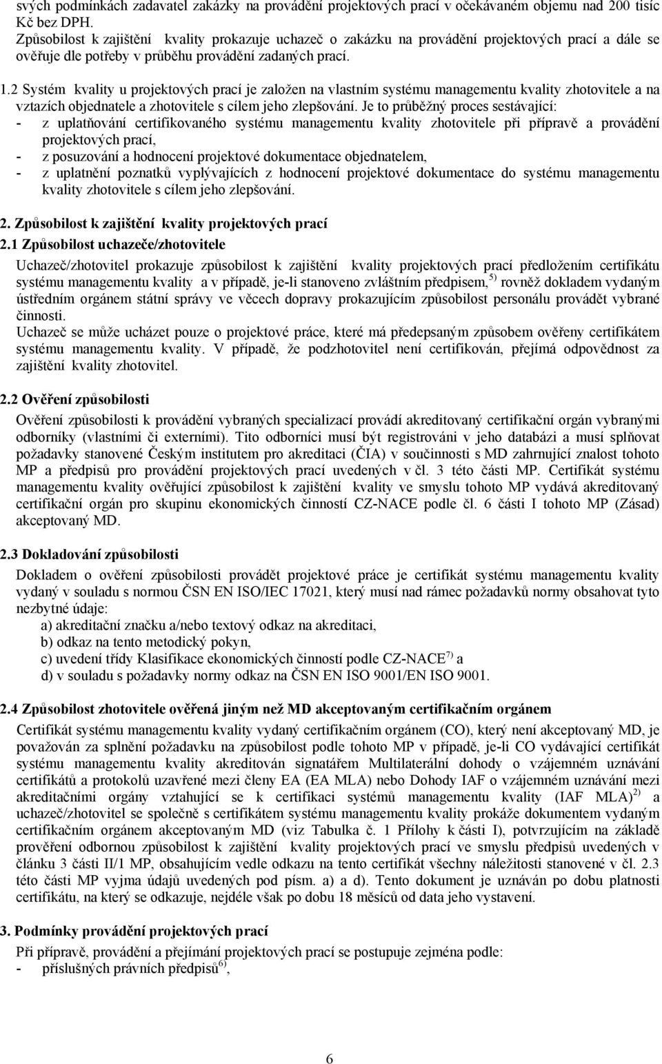 2 Systém kvality u projektových prací je založen na vlastním systému managementu kvality zhotovitele a na vztazích objednatele a zhotovitele s cílem jeho zlepšování.