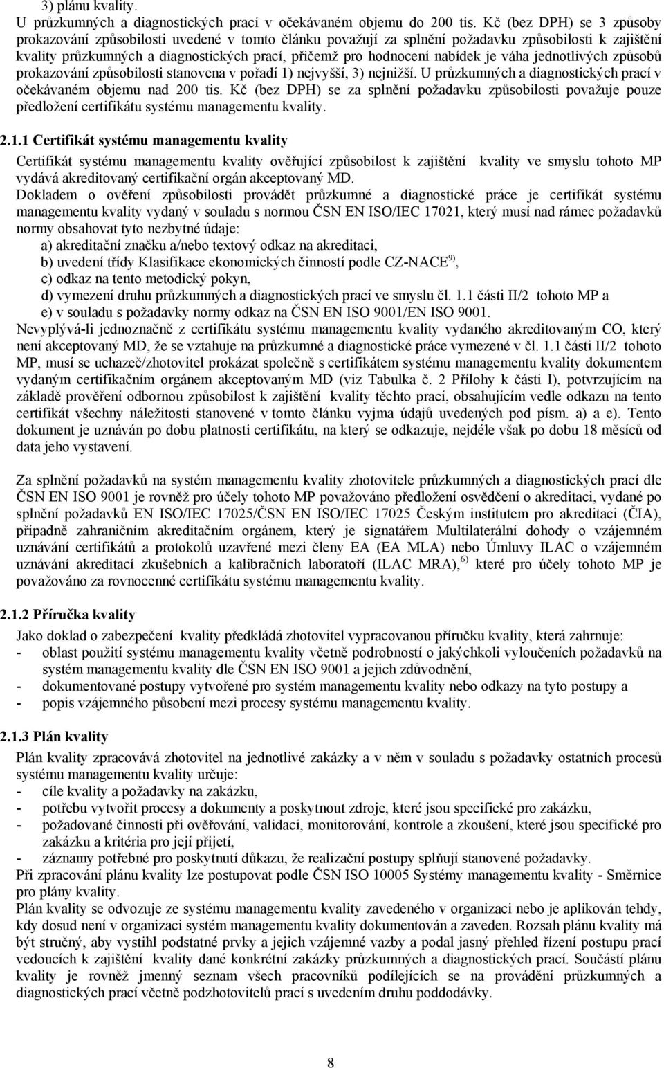 nabídek je váha jednotlivých způsobů prokazování způsobilosti stanovena v pořadí 1) nejvyšší, 3) nejnižší. U průzkumných a diagnostických prací v očekávaném objemu nad 200 tis.