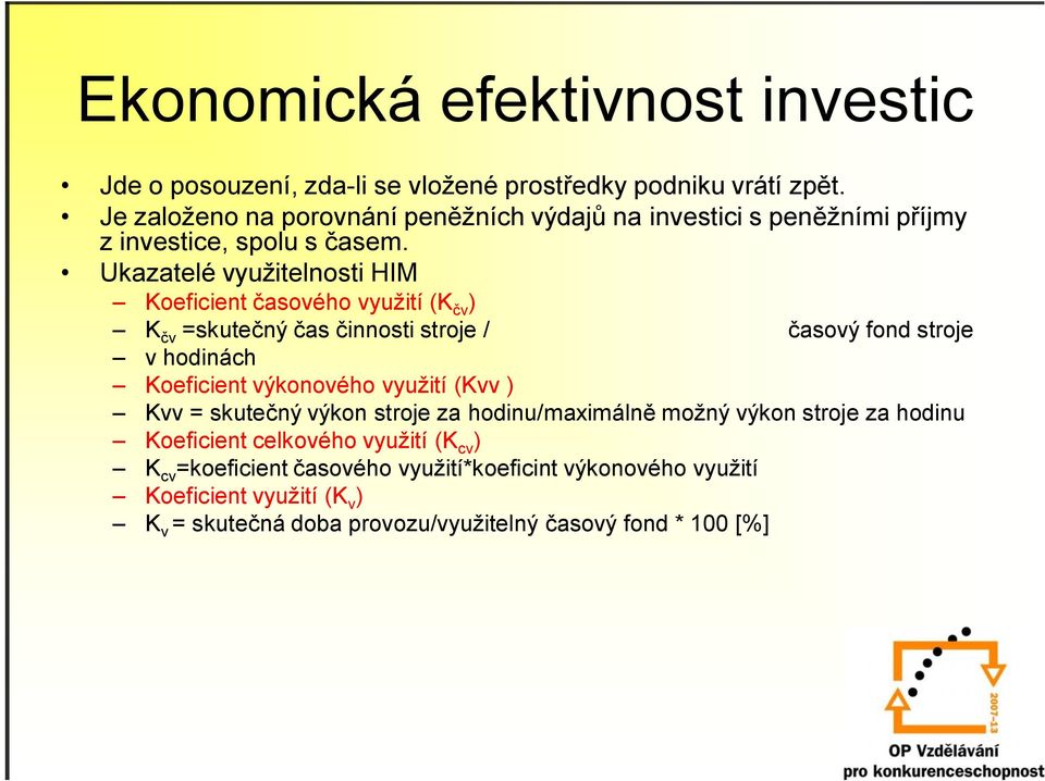 Ukazatelé využitelnosti HIM Koeficient časového využití (K čv ) K čv =skutečný čas činnosti stroje / časový fond stroje v hodinách Koeficient výkonového