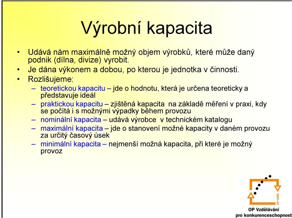 Rozlišujeme: teoretickou kapacitu jde o hodnotu, která je určena teoreticky a představuje ideál praktickou kapacitu zjištěná kapacita na základě