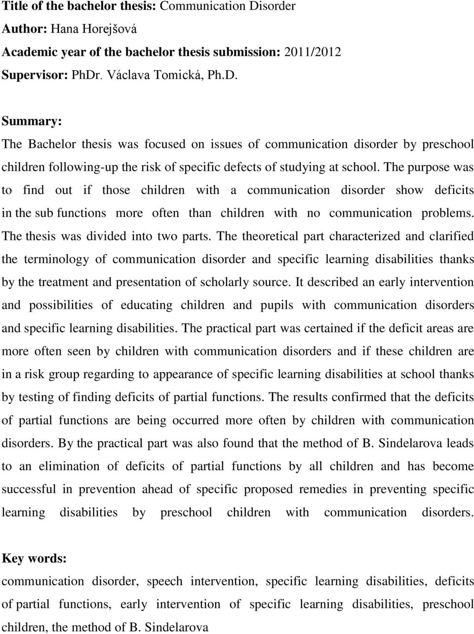 . Václava Tomická, Ph.D. Summary: The Bachelor thesis was focused on issues of communication disorder by preschool children following-up the risk of specific defects of studying at school.
