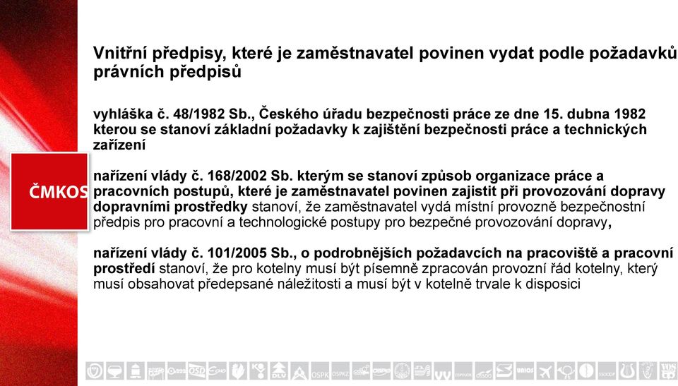 kterým se stanoví způsob organizace práce a pracovních postupů, které je zaměstnavatel povinen zajistit při provozování dopravy dopravními prostředky stanoví, že zaměstnavatel vydá místní provozně