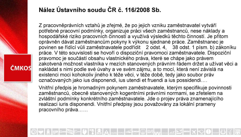 využívá výsledků těchto činností. Je přitom oprávněn dávat zaměstnancům pokyny k výkonu sjednané práce. Zaměstnanec je povinen se řídící vůli zaměstnavatele podřídit 2 odst. 4, 38 odst. 1 písm.