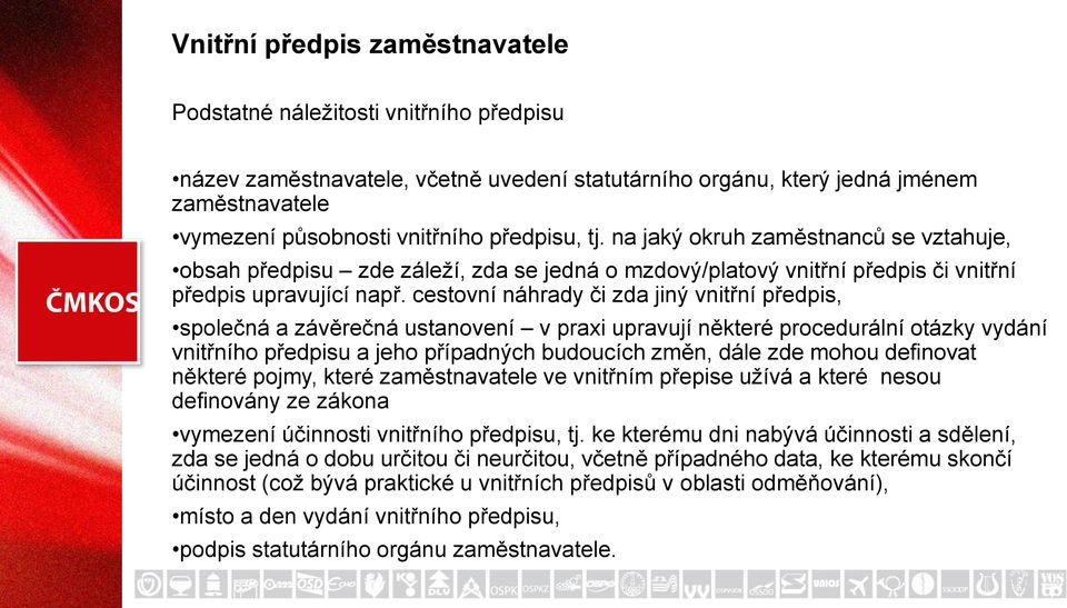 cestovní náhrady či zda jiný vnitřní předpis, společná a závěrečná ustanovení v praxi upravují některé procedurální otázky vydání vnitřního předpisu a jeho případných budoucích změn, dále zde mohou