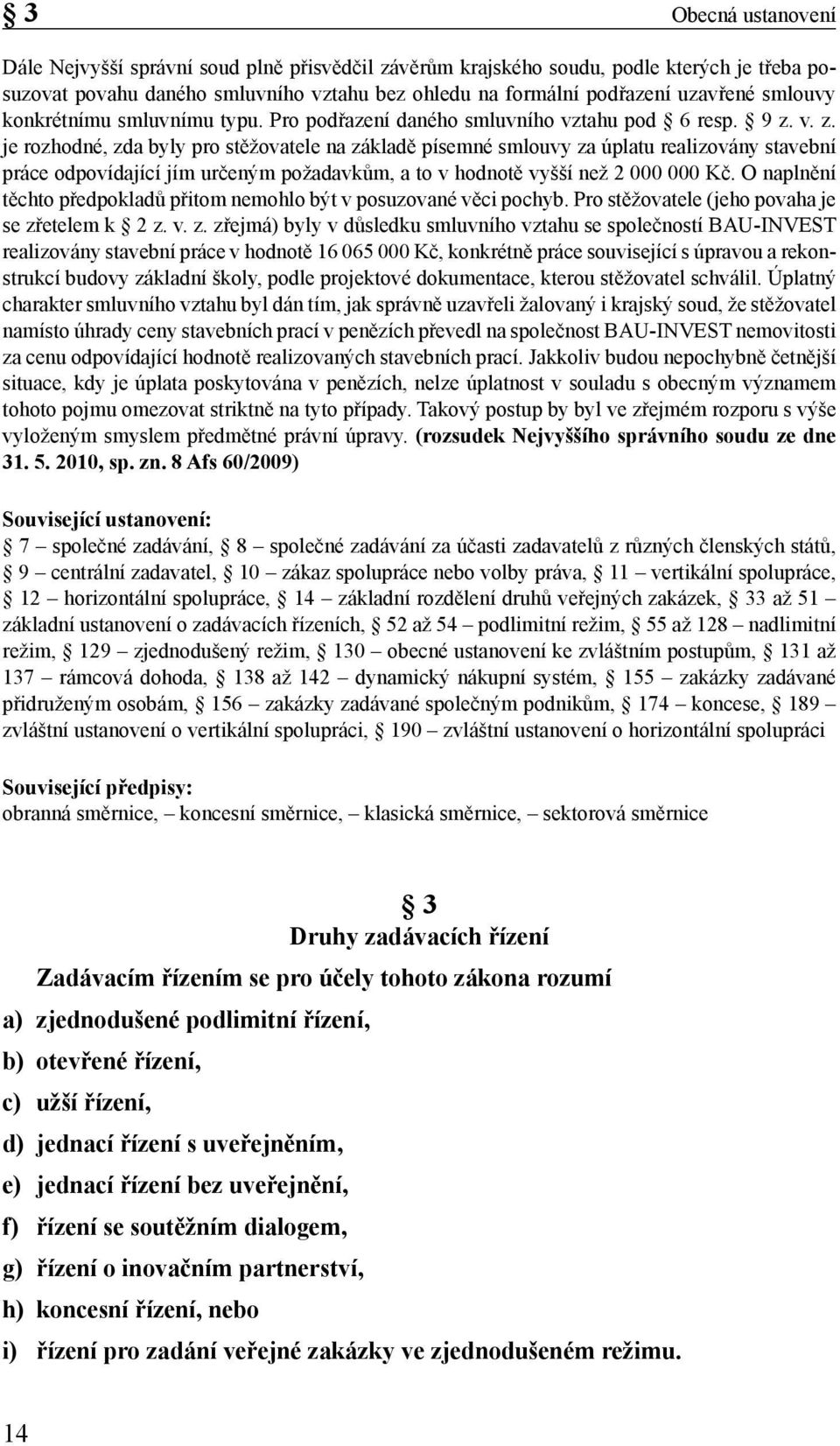 v. z. je rozhodné, zda byly pro stěžovatele na základě písemné smlouvy za úplatu realizovány stavební práce odpovídající jím určeným požadavkům, a to v hodnotě vyšší než 2 000 000 Kč.