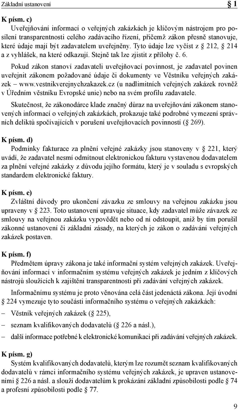 uveřejněny. Tyto údaje lze vyčíst z 212, 214 a z vyhlášek, na které odkazují. Stejně tak lze zjistit z přílohy č. 6.