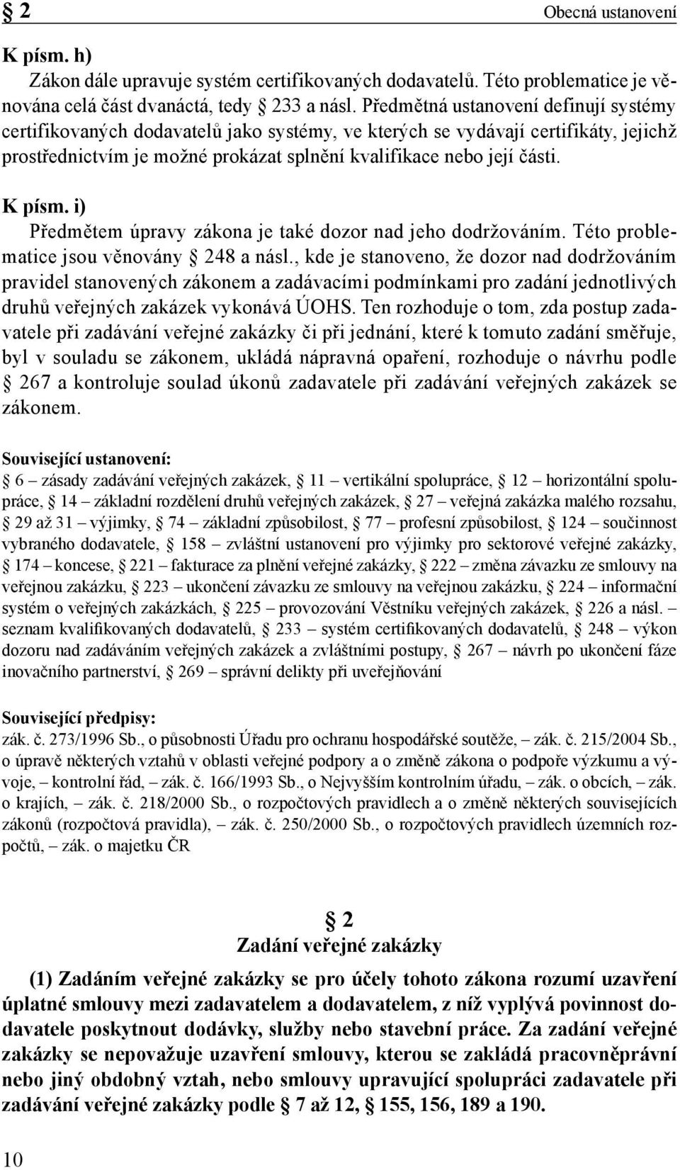 K písm. i) Předmětem úpravy zákona je také dozor nad jeho dodržováním. Této problematice jsou věnovány 248 a násl.