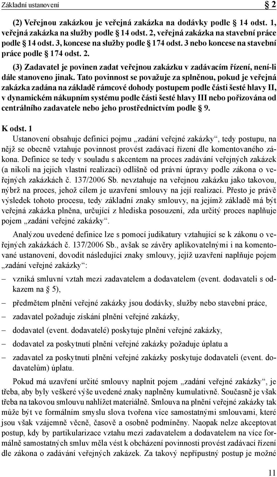 Tato povinnost se považuje za splněnou, pokud je veřejná zakázka zadána na základě rámcové dohody postupem podle části šesté hlavy II, v dynamickém nákupním systému podle části šesté hlavy III nebo