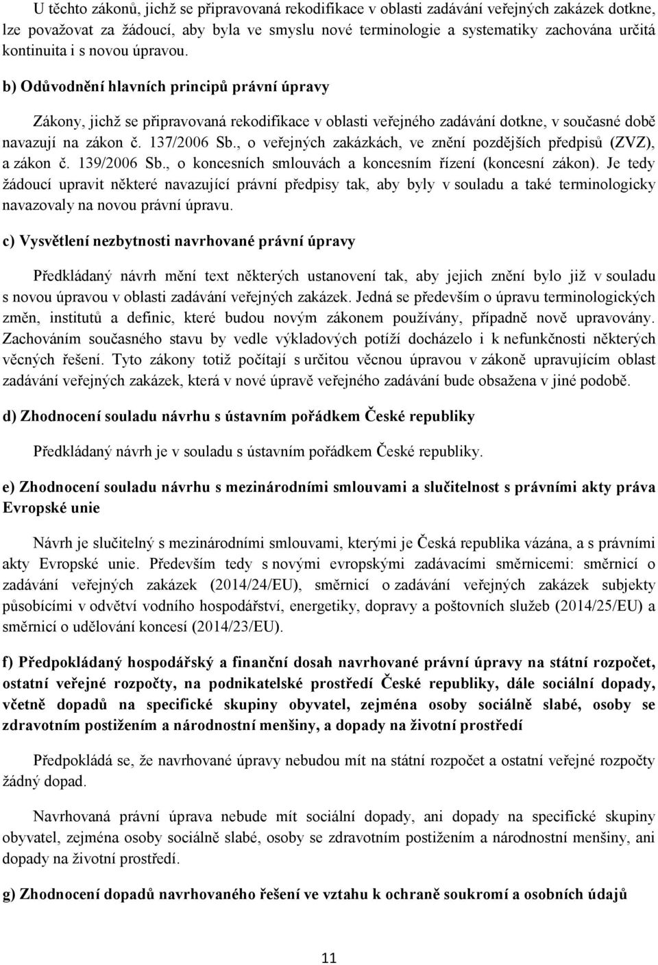 137/2006 Sb., o veřejných zakázkách, ve znění pozdějších předpisů (ZVZ), a zákon č. 139/2006 Sb., o koncesních smlouvách a koncesním řízení (koncesní zákon).