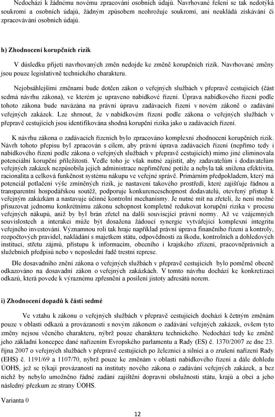 h) Zhodnocení korupčních rizik V důsledku přijetí navrhovaných změn nedojde ke změně korupčních rizik. Navrhované změny jsou pouze legislativně technického charakteru.